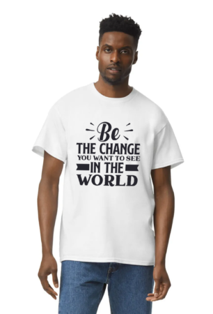 You must be the change you want to see in the world T-Shirt