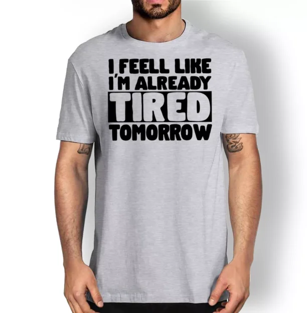 I feel Like I'm Already Tired Tomorrow T-shirt Gray