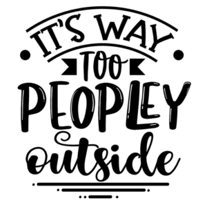 Its Way Too Peopley Outside T-shirt